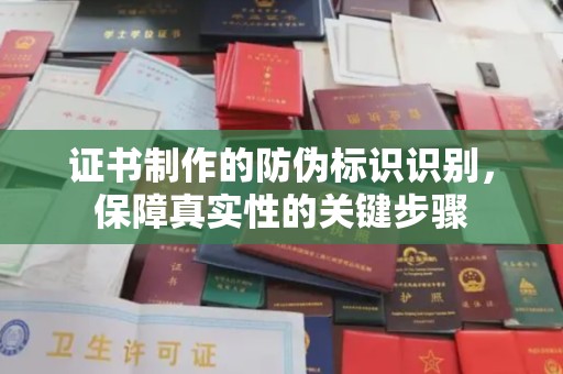 旬邑证书制作的防伪标识识别，保障真实性的关键步骤