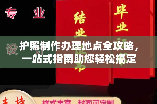 烈山护照制作办理地点全攻略，一站式指南助您轻松搞定
